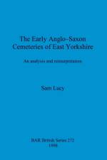 The Early Anglo-Saxon Cemeteries of East Yorkshire af Sam Lucy