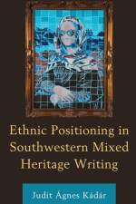 Ethnic Positioning in Southwestern Mixed Heritage Writing af Judit Agnes Kadar