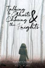 Talking to Ghosts & Chasing the (K)nights af Sarah Cauble