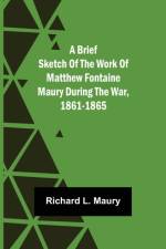 A brief sketch of the work of Matthew Fontaine Maury during the war, 1861-1865 af Richard L Maury