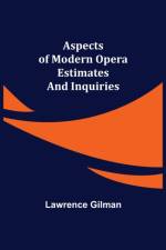 Aspects of Modern Opera; Estimates and Inquiries af Lawrence Gilman