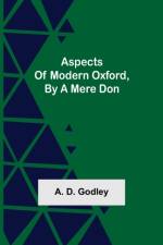Aspects of Modern Oxford, by a Mere Don af A D Godley