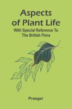 Aspects of plant life; with special reference to the British flora af Praeger