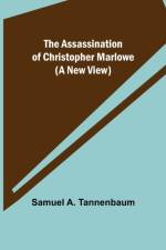 The Assassination of Christopher Marlowe (A New View) af Samuel A Tannenbaum