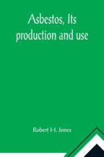 Asbestos, Its production and use; With some account of the asbestos mines of Canada af Robert H Jones