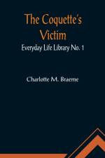 The Coquette's Victim; Everyday Life Library No. 1 af Charlotte M Braeme