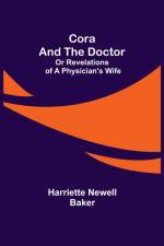 Cora and The Doctor; Or Revelations of A Physician's Wife af Harriette Newell Baker