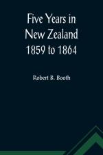 Five Years in New Zealand 1859 to 1864 af Robert B Booth