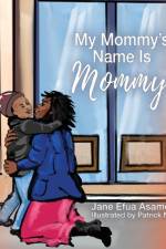 My Mommy's Name Is Mommy af Jane Efua Asamoah