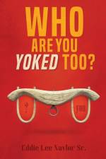 Who Are You Yoked Too? af Eddie Lee Naylor