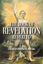 The Book of Revelation Revealed af Charles Francis Premo