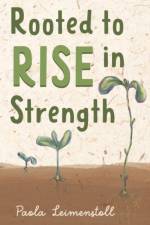 Rooted to Rise in Strength af Paola Leimenstoll
