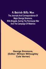 A British Rifle Man; The Journals and Correspondence of Major George Simmons, Rifle Brigade, During the Peninsular War and the Campaign of Waterloo af George Simmons