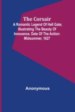 The corsair; a romantic legend of Hell Gate; illustrating the beauty of innocence. Date of the action af Anonymous