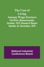The Cost of Living Among Wage-Earners; Fall River, Massachusetts, October, 1919, Research Report Number 22, November, 1919 af National Industrial Conference Board