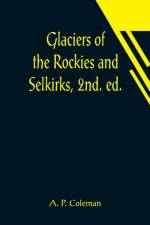 Glaciers of the Rockies and Selkirks, 2nd. ed.; With Notes on Five Great Glaciers of the Canadian National Parks af A P Coleman