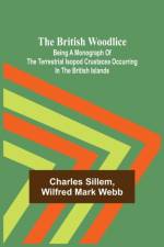 The British Woodlice; Being a Monograph of the Terrestrial Isopod Crustacea Occurring in the British Islands af Charles Sillem