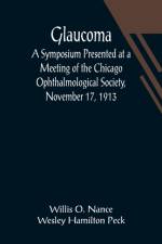 Glaucoma; A Symposium Presented at a Meeting of the Chicago Ophthalmological Society, November 17, 1913 af Willis O Nance Wesley Hamilton Peck