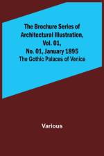 The Brochure Series of Architectural Illustration, Vol. 01, No. 01, January 1895; The Gothic Palaces of Venice af Various