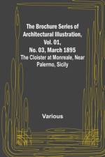 The Brochure Series of Architectural Illustration, Vol. 01, No. 03, March 1895; The Cloister at Monreale, Near Palermo, Sicily af Various