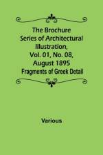 The Brochure Series of Architectural Illustration, Vol. 01, No. 08, August 1895; Fragments of Greek Detail af Various