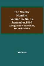 The Atlantic Monthly, Volume 06, No. 35, September, 1860; A Magazine of Literature, Art, and Politics af Various