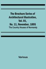The Brochure Series of Architectural Illustration, Vol. 01, No. 11, November, 1895; The Country Houses of Normandy af Various