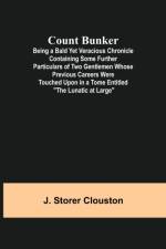 Count Bunker; Being a Bald Yet Veracious Chronicle Containing Some Further Particulars of Two Gentlemen Whose Previous Careers Were Touched Upon in a Tome Entitled The Lunatic at Large af J Storer Clouston