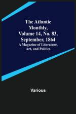The Atlantic Monthly, Volume 14, No. 83, September, 1864; A Magazine of Literature, Art, and Politics af Various