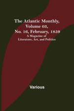 The Atlantic Monthly, Volume 03, No. 16, February, 1859; A Magazine of Literature, Art, and Politics af Various