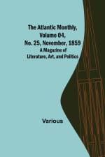 The Atlantic Monthly, Volume 04, No. 25, November, 1859; A Magazine of Literature, Art, and Politics af Various
