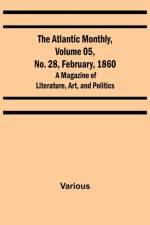 The Atlantic Monthly, Volume 05, No. 28, February, 1860; A Magazine of Literature, Art, and Politics af Various