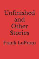 Unfinished and Other Stories af Frank Loproto