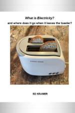 What is Electricity? and where does it go when it leaves the toaster? af Ed Kramer