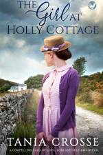 THE GIRL AT HOLLY COTTAGE a compelling saga of love, loss and self-discovery af Crosse Tania Crosse