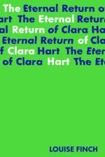 ETERNAL RETURN OF CLARA HART af Louise Finch