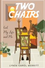 TWO CHAIRS: GOD, MY LIFE AND ME af LYNDA C. MERRITT