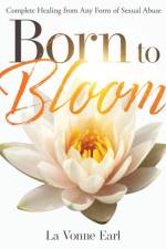 BORN TO BLOOM: COMPLETE HEALING FROM ANY af La Vonne Earl