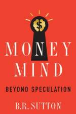 MONEY MIND: BEYOND SPECULATION af B.R. Sutton