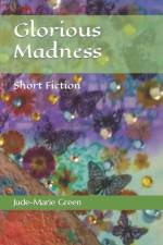 GLORIOUS MADNESS: SHORT FICTION af Jude-Marie Green