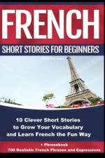 French Short Stories for Beginners 10 Clever Short Stories to Grow Your Vocabulary and Learn French the Fun Way af Christian Stahl