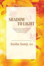 Shadow to Light - Transformational Journeys from Abuse & Betrayal to Empowerment af Sasha Samy