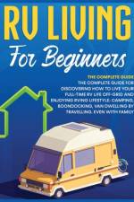 Rv Living for Beginners: The Complete Guide for Discovering How to Live your Full-Time RV Life Off-Grid and Enjoying Rving Lifestyle | Camping, Boondo af Bevan Medina