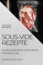 SOUS-VIDE REZEPTE 2022 af PAULSON AMANDA PAULSON