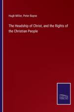 The Headship of Christ, and the Rights of the Christian People af Miller Hugh Miller