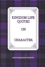 KINGDOM LIFE QUOTES ON CHARACTER af MINISTRY WATCHMAIDENS MINISTRY