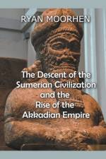 The Descent of the Sumerian Civilization   and the  Rise of the Akkadian Empire af MOORHEN RYAN MOORHEN