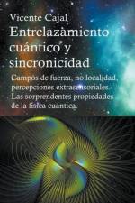 Entrelazamiento cuántico y sincronicidad. Campos de fuerza, no localidad, percepciones extrasensoriales. Las sorprendentes propiedades de la física cuántica. af Cajal Vicente Cajal