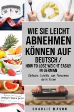 Wie Sie leicht abnehmen konnen Auf Deutsch/ How to lose weight easily In German Einfache Schritte zum Abnehmen durch Essen af Mason Charlie Mason