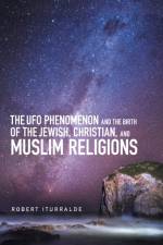 The Ufo Phenomenon and the  Birth of the Jewish, Christian, and Muslim Religions af Iturralde Robert Iturralde
